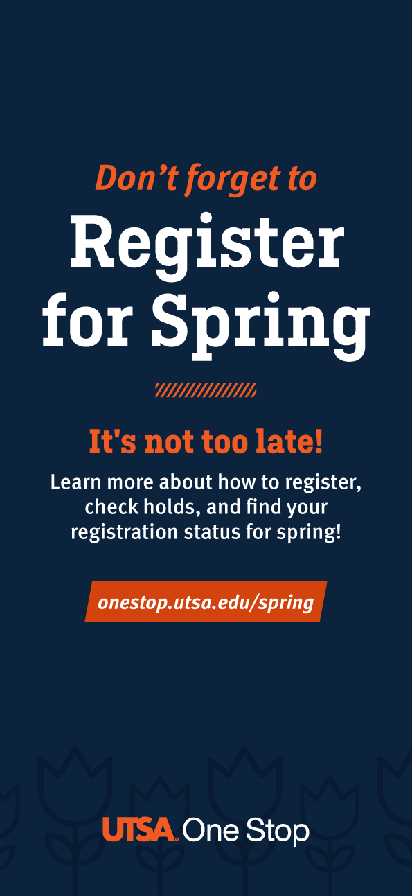 Don't forget to register for Spring. It's not too late! Learn more about how to register, check holds, and find your registration status for spring! Visit UTSA One Stop at onestop.utsa.edu/spring
