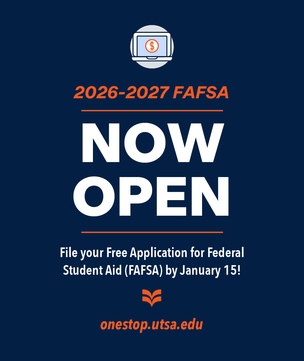 2026-2027 FAFSA Now Open. File your Free Application for Federal Student Aid (FAFSA) by January 15! Learn more at onestop.utsa.edu