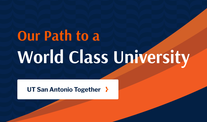 Our Path to a World Class University, UT San Antonio Together. For more information, visit utsanantoniotogether.org