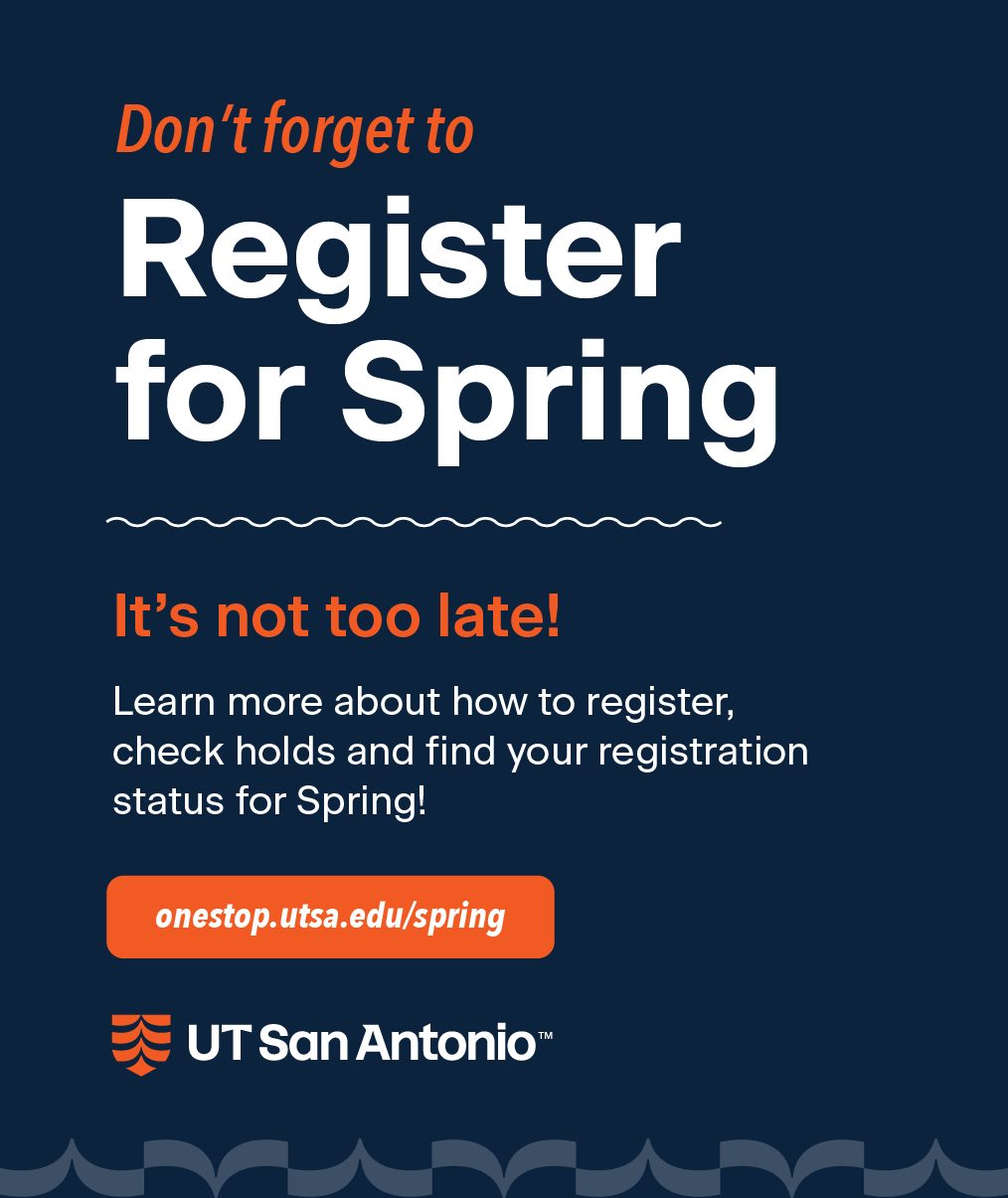 Don't forget to register for Spring. It's not too late! Learn more about how to register, check holds and find your registration status for Spring! Learn more onestop.utsa.edu/spring